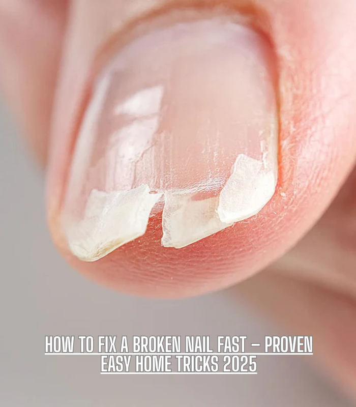How to Fix a Broken Nail Fast – Proven Easy Home Tricks 2025